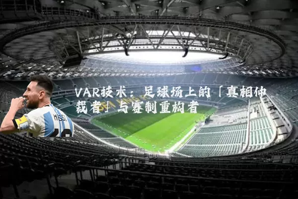 VAR技术:足球场上的「真相仲裁者」与赛制重构者